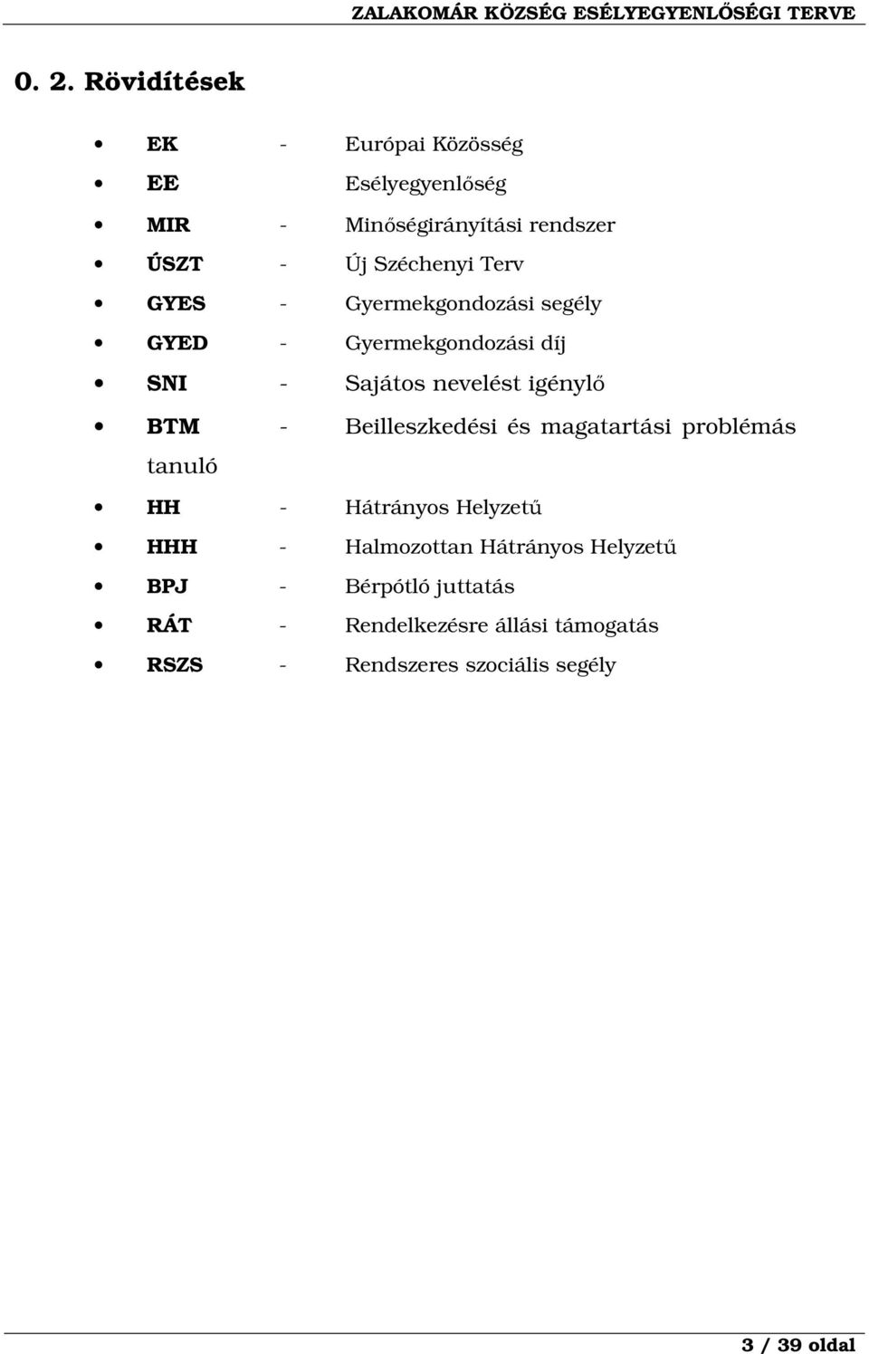 BTM - Beilleszkedési és magatartási problémás tanuló HH - Hátrányos Helyzetű HHH - Halmozottan Hátrányos