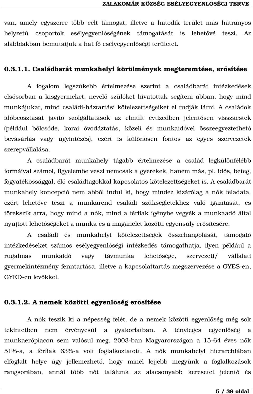 1. Családbarát munkahelyi körülmények megteremtése, erősítése A fogalom legszűkebb értelmezése szerint a családbarát intézkedések elsősorban a kisgyermeket, nevelő szülőket hivatottak segíteni abban,