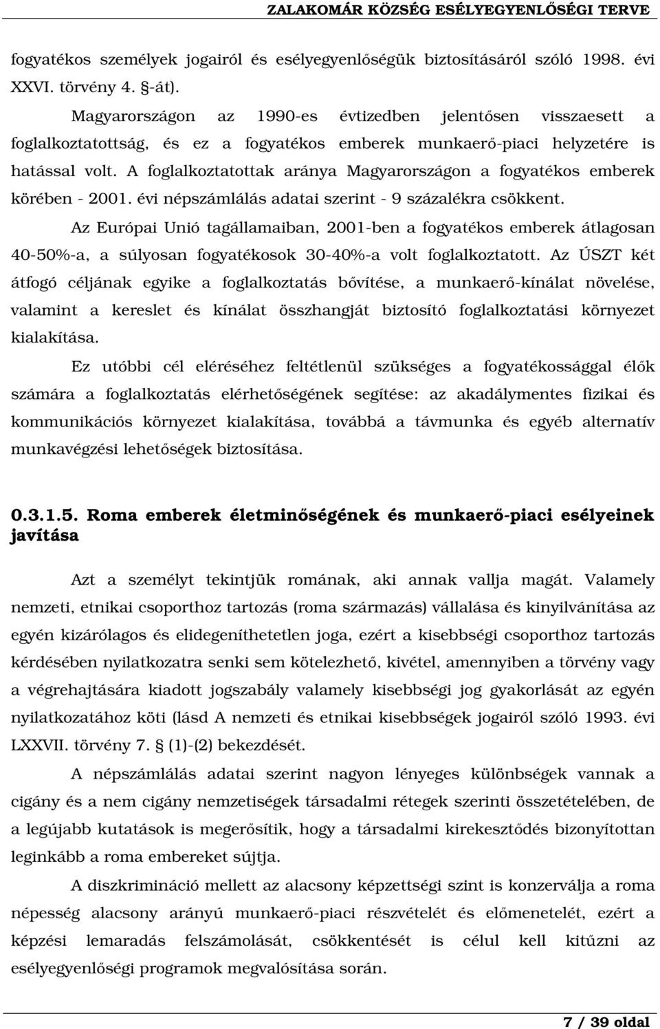 A foglalkoztatottak aránya Magyarországon a fogyatékos emberek körében - 2001. évi népszámlálás adatai szerint - 9 százalékra csökkent.