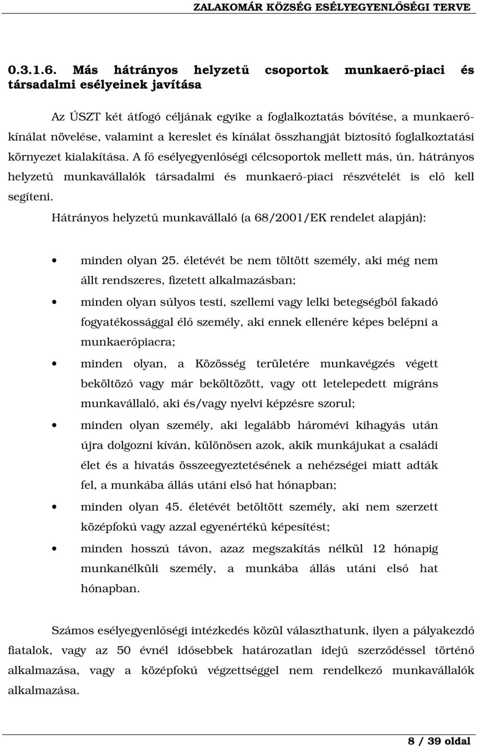 kínálat összhangját biztosító foglalkoztatási környezet kialakítása. A fő esélyegyenlőségi célcsoportok mellett más, ún.