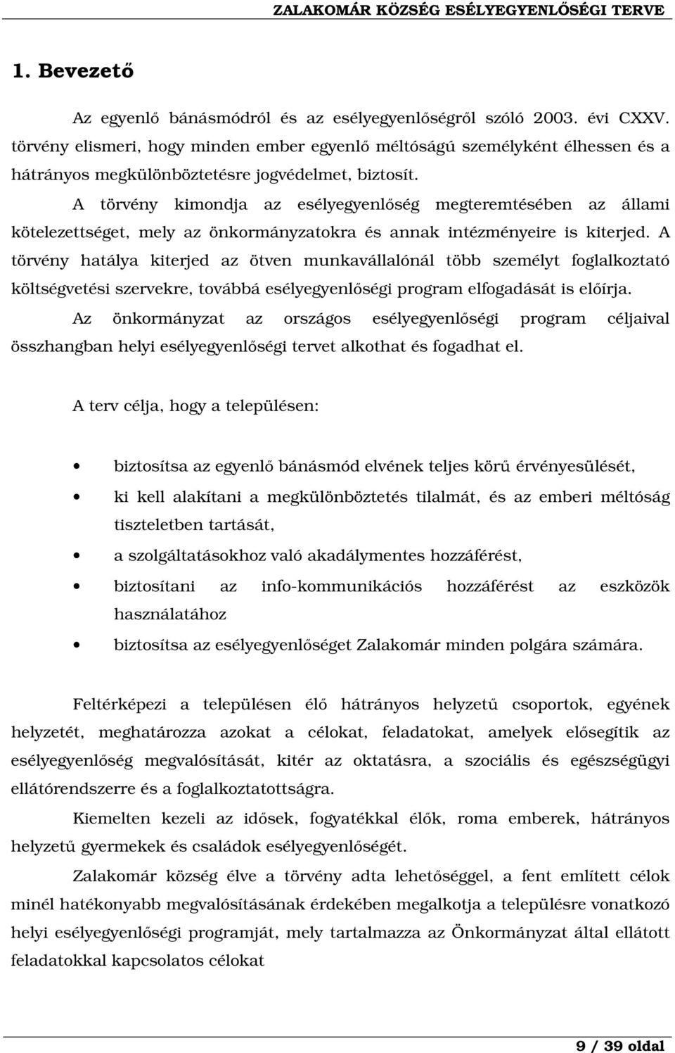 A törvény kimondja az esélyegyenlőség megteremtésében az állami kötelezettséget, mely az önkormányzatokra és annak intézményeire is kiterjed.