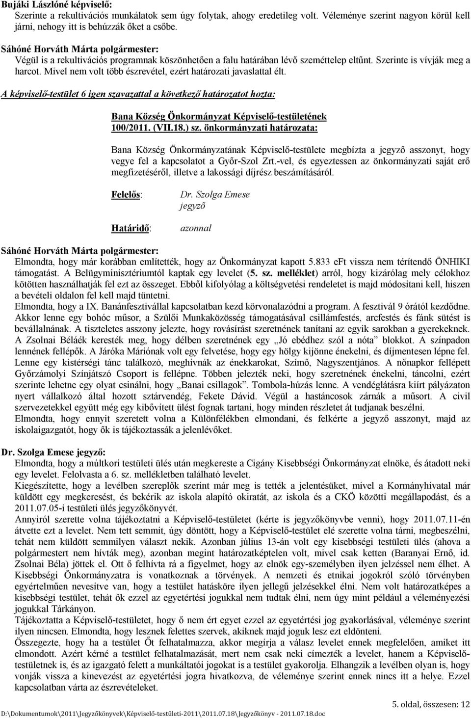 (VII.18.) sz. önkormányzati határozata: Bana Község Önkormányzatának Képviselő-testülete megbízta a jegyző asszonyt, hogy vegye fel a kapcsolatot a Győr-Szol Zrt.