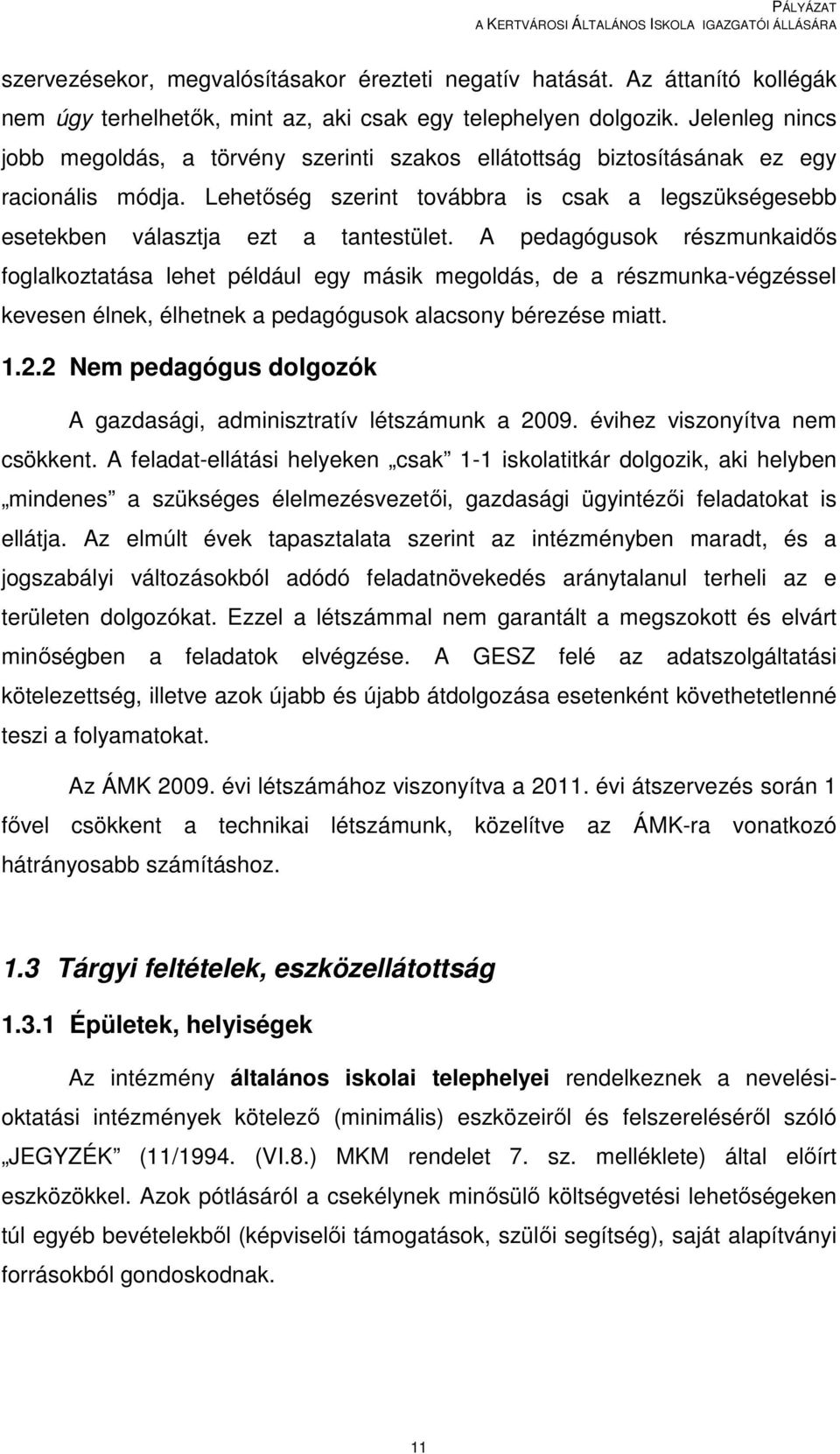 A pedagógusok részmunkaidős foglalkoztatása lehet például egy másik megoldás, de a részmunka-végzéssel kevesen élnek, élhetnek a pedagógusok alacsony bérezése miatt. 1.2.