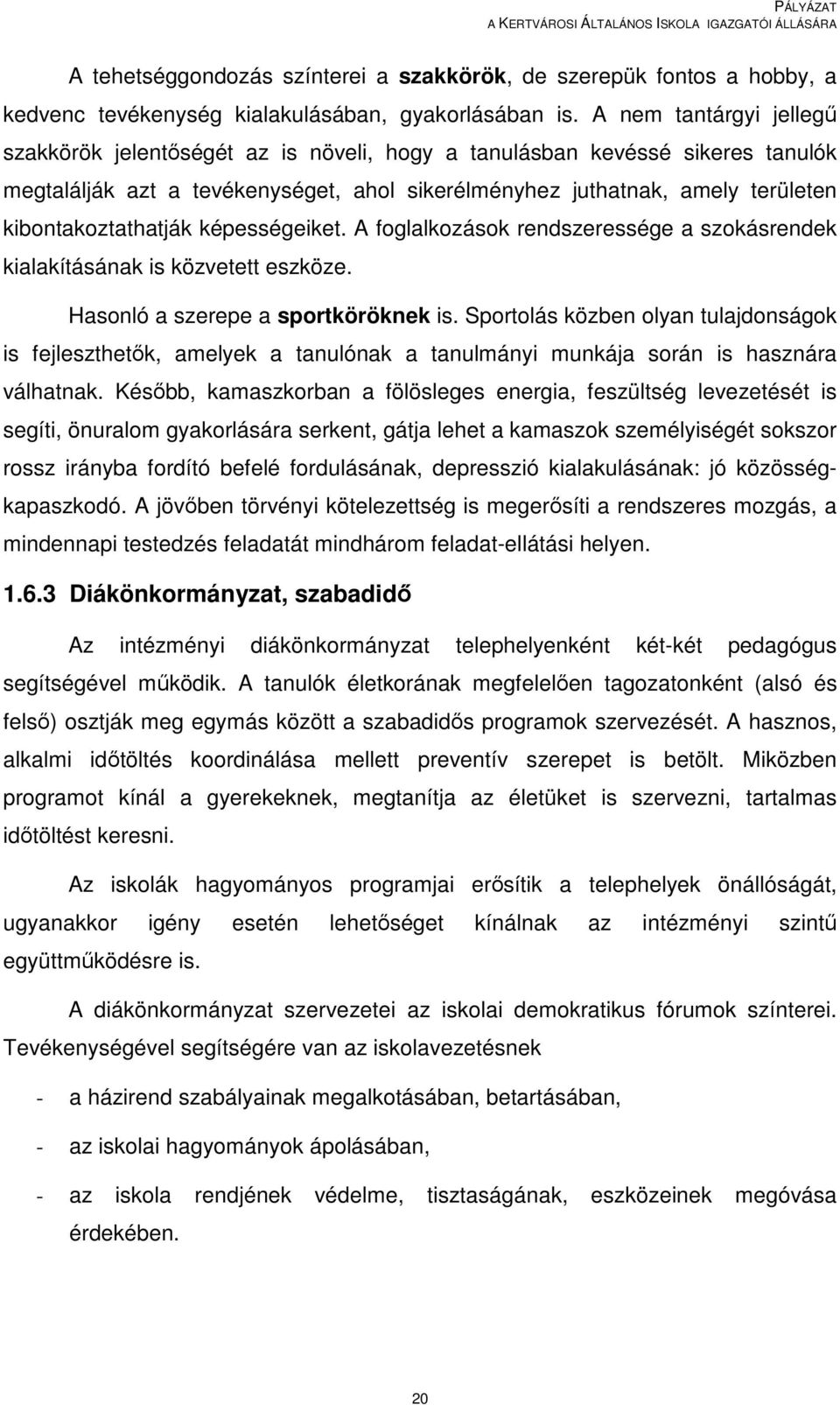 kibontakoztathatják képességeiket. A foglalkozások rendszeressége a szokásrendek kialakításának is közvetett eszköze. Hasonló a szerepe a sportköröknek is.