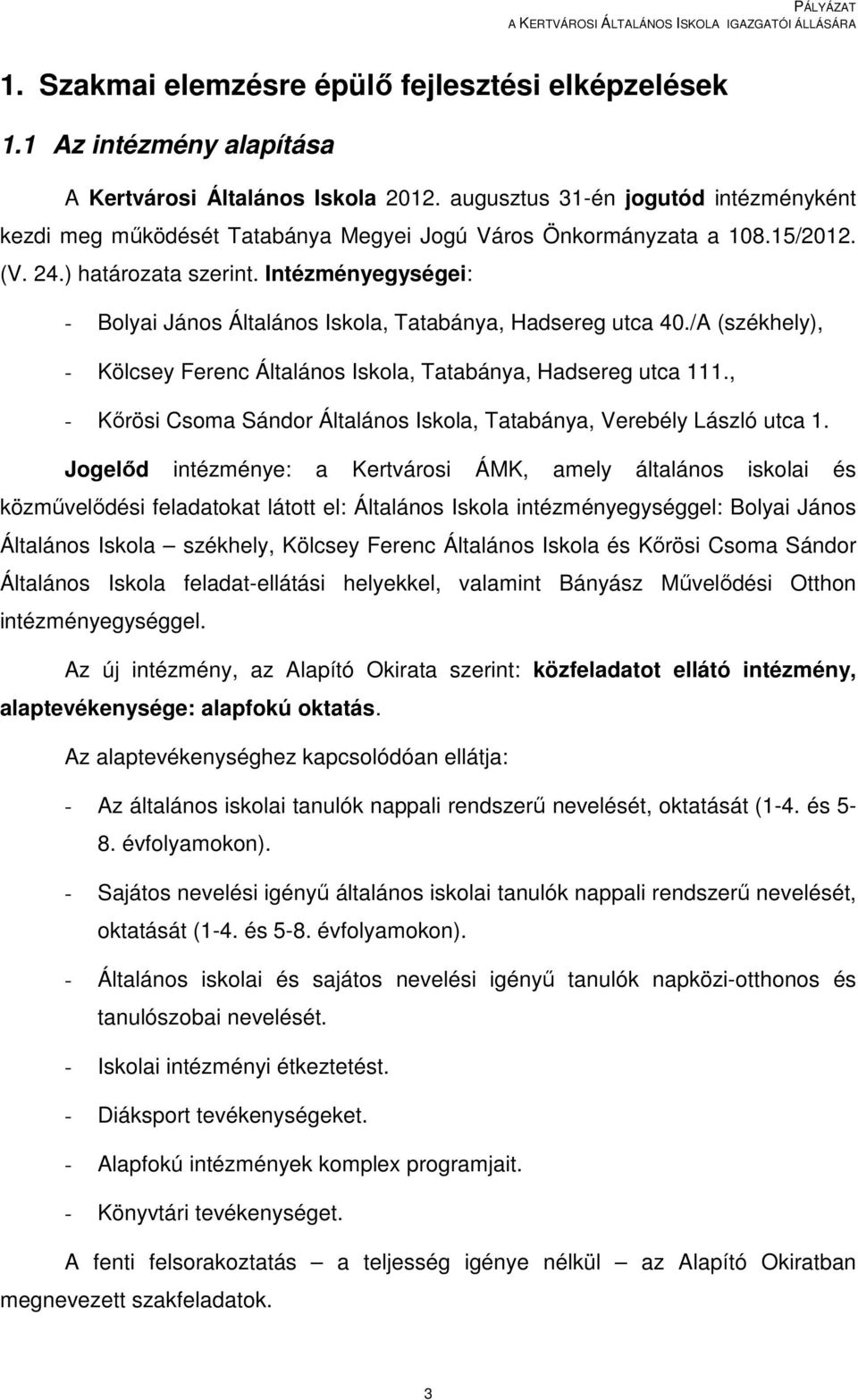 Intézményegységei: - Bolyai János Általános Iskola, Tatabánya, Hadsereg utca 40./A (székhely), - Kölcsey Ferenc Általános Iskola, Tatabánya, Hadsereg utca 111.