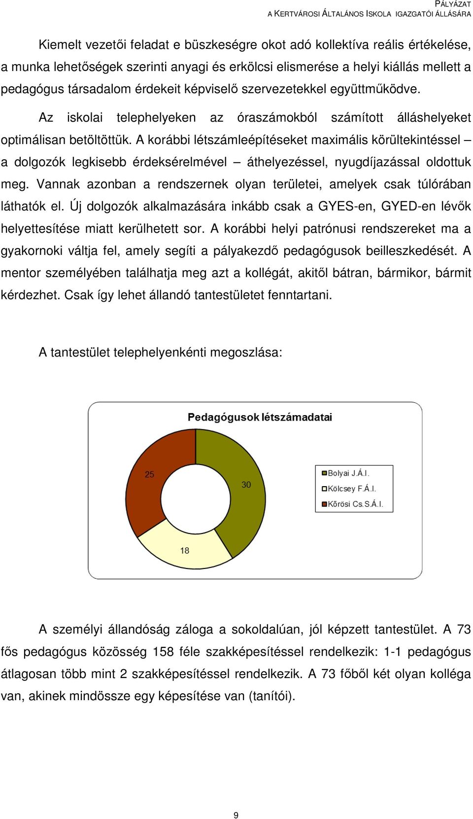 A korábbi létszámleépítéseket maximális körültekintéssel a dolgozók legkisebb érdeksérelmével áthelyezéssel, nyugdíjazással oldottuk meg.