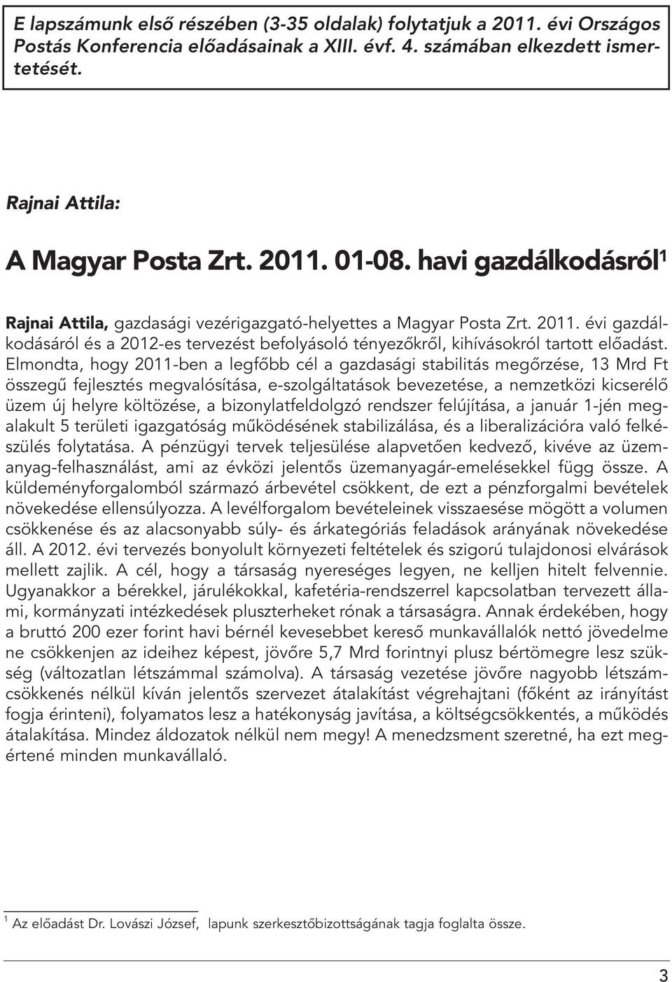 Elmondta, hogy 2011-ben a legfôbb cél a gazdasági stabilitás megôrzése, 13 Mrd Ft összegû fejlesztés megvalósítása, e-szolgáltatások bevezetése, a nemzetközi kicserélô üzem új helyre költözése, a