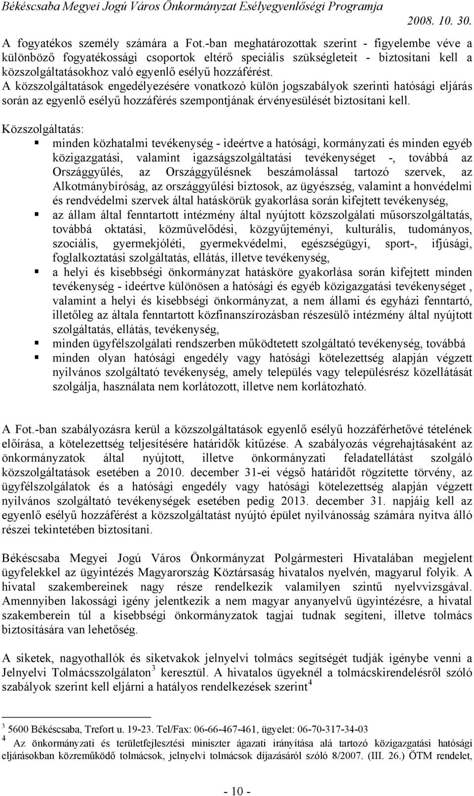 A közszolgáltatások engedélyezésére vonatkozó külön jogszabályok szerinti hatósági eljárás során az egyenlő esélyű hozzáférés szempontjának érvényesülését biztosítani kell.