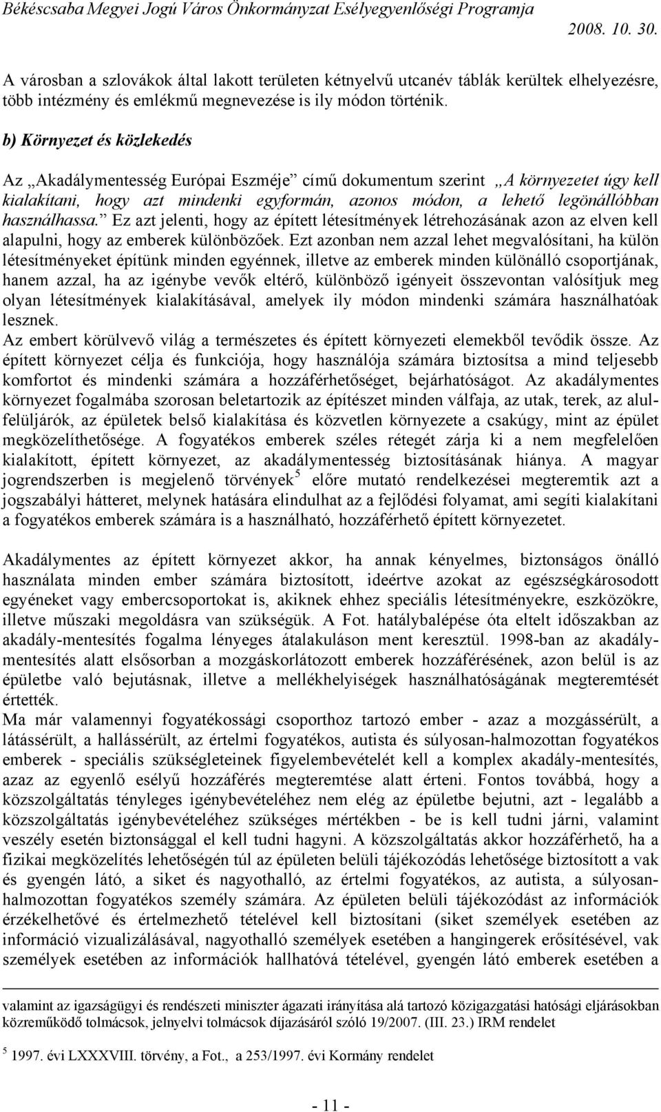 használhassa. Ez azt jelenti, hogy az épített létesítmények létrehozásának azon az elven kell alapulni, hogy az emberek különbözőek.