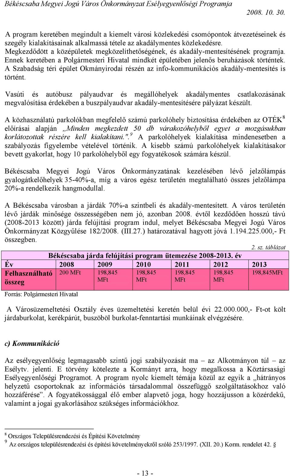 A Szabadság téri épület Okmányirodai részén az info-kommunikációs akadály-mentesítés is történt.