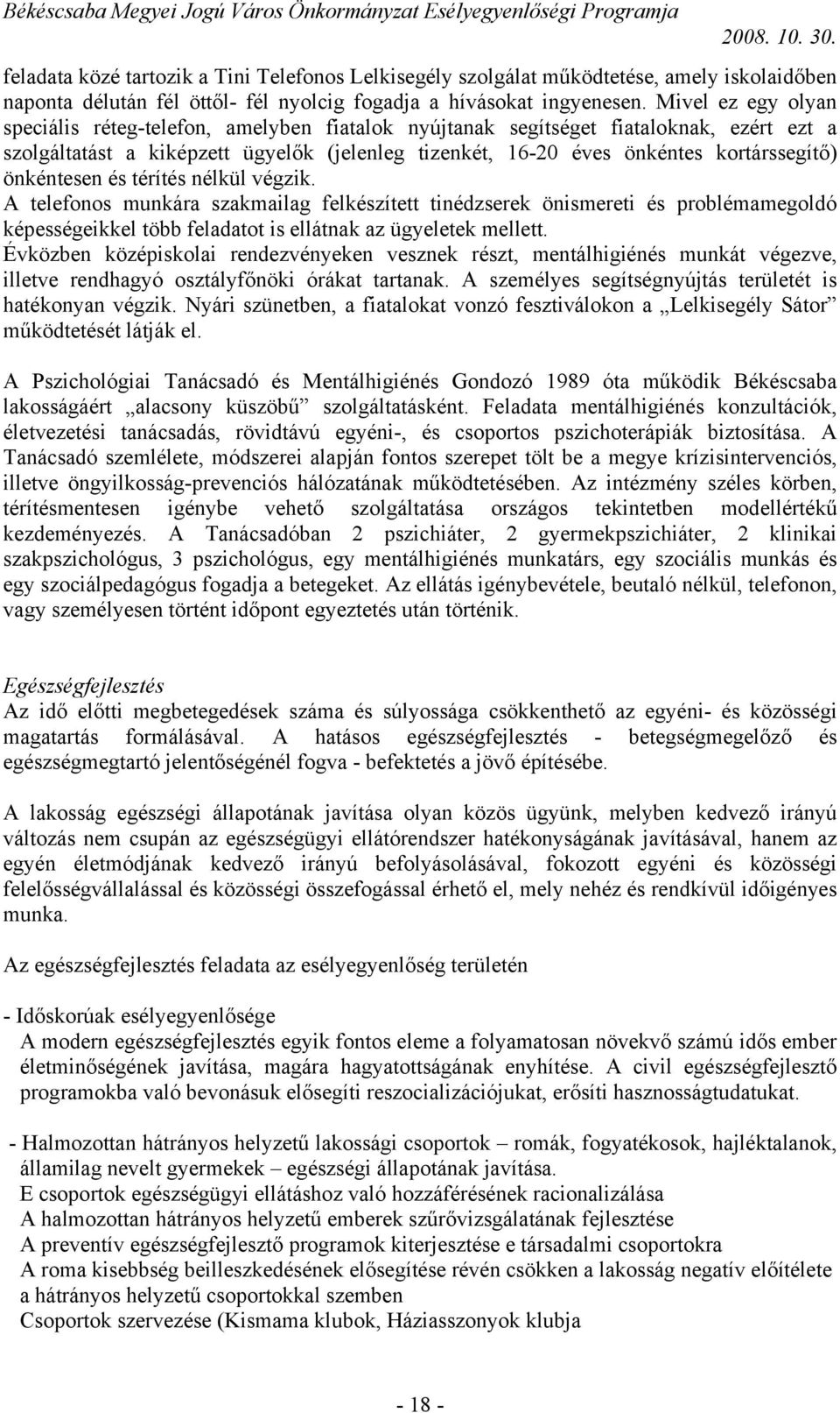 önkéntesen és térítés nélkül végzik. A telefonos munkára szakmailag felkészített tinédzserek önismereti és problémamegoldó képességeikkel több feladatot is ellátnak az ügyeletek mellett.