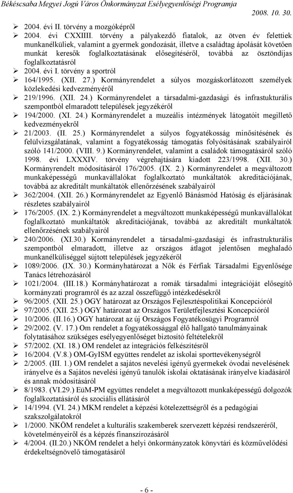 ösztöndíjas foglalkoztatásról 2004. évi I. törvény a sportról 164/1995. (XII. 27.) Kormányrendelet a súlyos mozgáskorlátozott személyek közlekedési kedvezményéről 219/1996. (XII. 24.