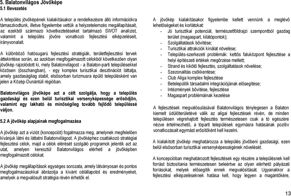 tartalmazó SWOT analízist, valamint a település jövőre vonatkozó fejlesztési elképzeléseit, irányvonalait.