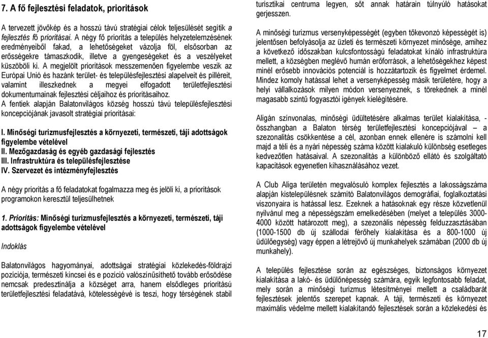 A megjelölt prioritások messzemenően figyelembe veszik az Európai Unió és hazánk terület- és településfejlesztési alapelveit és pilléreit, valamint illeszkednek a megyei elfogadott területfejlesztési