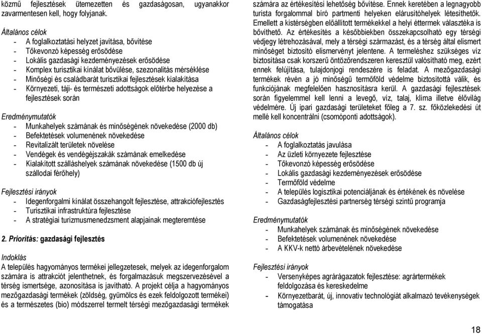 mérséklése - Minőségi és családbarát turisztikai fejlesztések kialakítása - Környezeti, táji- és természeti adottságok előtérbe helyezése a fejlesztések során Eredménymutatók - Munkahelyek számának