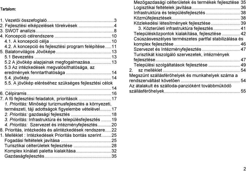 ..14 6. Célpiramis...16 7. A fő fejlesztési feladatok, prioritások...17 1. Prioritás: Minőségi turizmusfejlesztés a környezeti, természeti, táji adottságok figyelembe vételével...17 2.