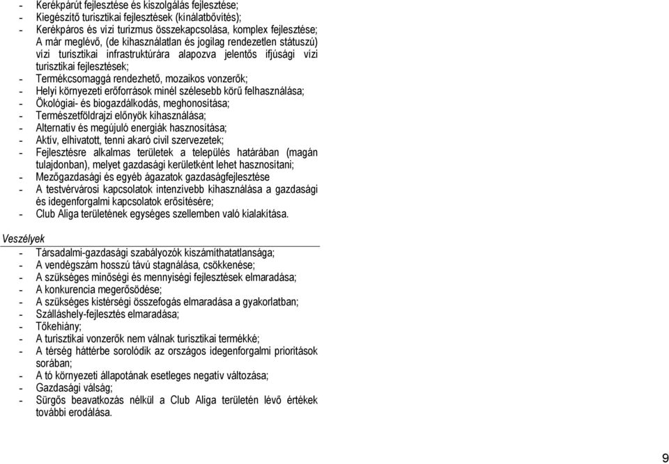 környezeti erőforrások minél szélesebb körű felhasználása; - Ökológiai- és biogazdálkodás, meghonosítása; - Természetföldrajzi előnyök kihasználása; - Alternatív és megújuló energiák hasznosítása; -