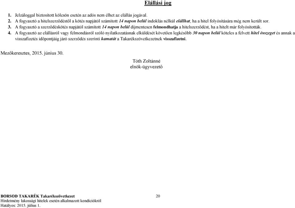 A fogyasztó a szerződéskötés napjától számított 14 napon belül díjmentesen felmondhatja a hitelszerződést, ha a hitelt már folyósították. 4.