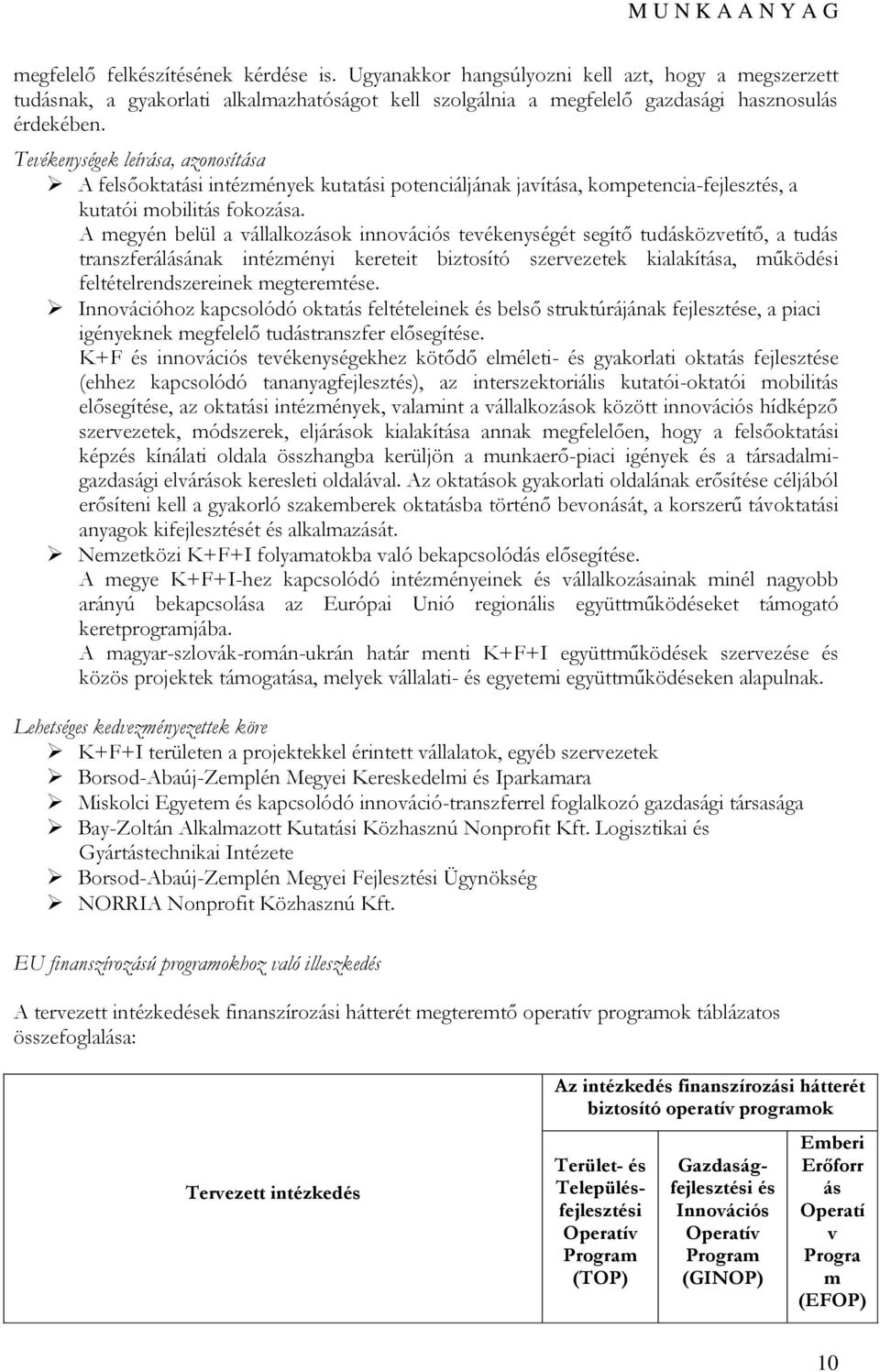 A megyén belül a vállalkozások innovációs tevékenységét segítő tudásközvetítő, a tudás transzferálásának intézményi kereteit biztosító szervezetek kialakítása, működési feltételrendszereinek