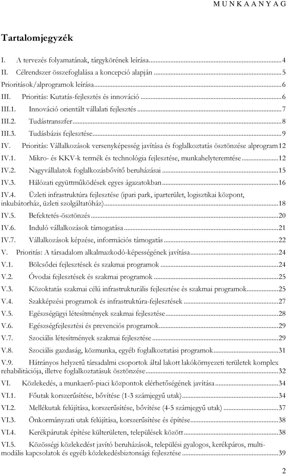 Prioritás: Vállalkozások versenyképesség javítása és foglalkoztatás ösztönzése alprogram 12 IV.1. Mikro- és KKV-k termék és technológia fejlesztése, munkahelyteremtése... 12 IV.2. Nagyvállalatok foglalkozásbővítő beruházásai.