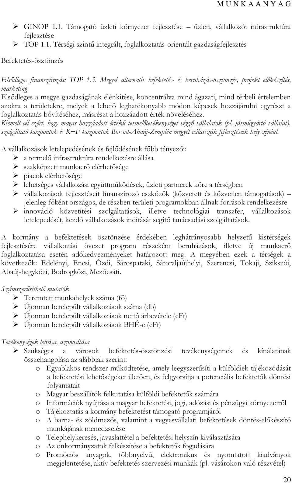 területekre, melyek a lehető leghatékonyabb módon képesek hozzájárulni egyrészt a foglalkoztatás bővítéséhez, másrészt a hozzáadott érték növeléséhez.