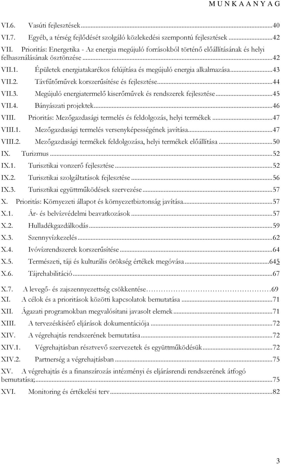 .. 43 VII.2. Távfűtőművek korszerűsítése és fejlesztése... 44 VII.3. Megújuló energiatermelő kiserőművek és rendszerek fejlesztése... 45 VII.4. Bányászati projektek... 46 VIII.