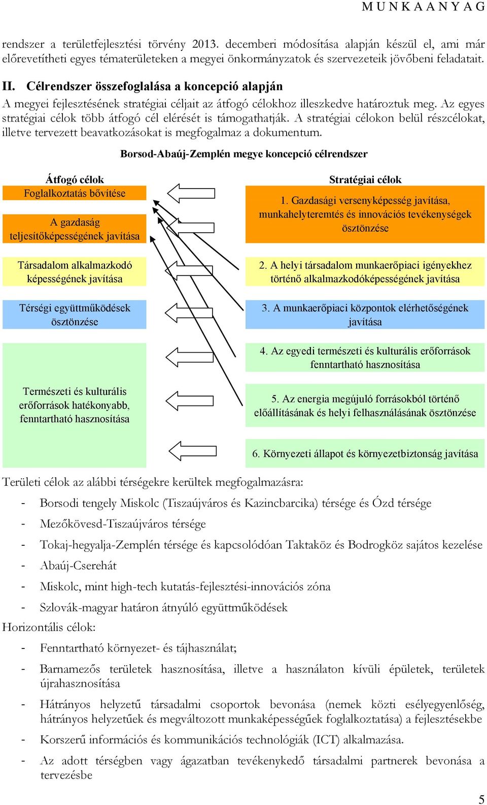 Az egyes stratégiai célok több átfogó cél elérését is támogathatják. A stratégiai célokon belül részcélokat, illetve tervezett beavatkozásokat is megfogalmaz a dokumentum.