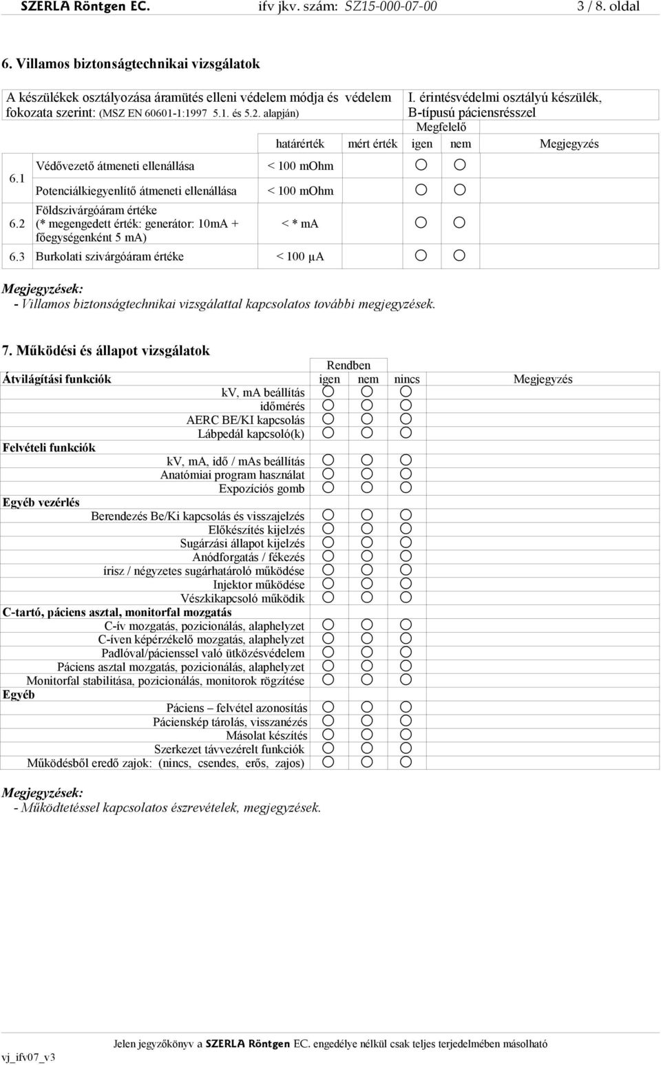 érintésvédelmi osztályú készülék, B-típusú páciensrésszel Megfelelő határérték mért érték igen nem Megjegyzés 6.1 6.