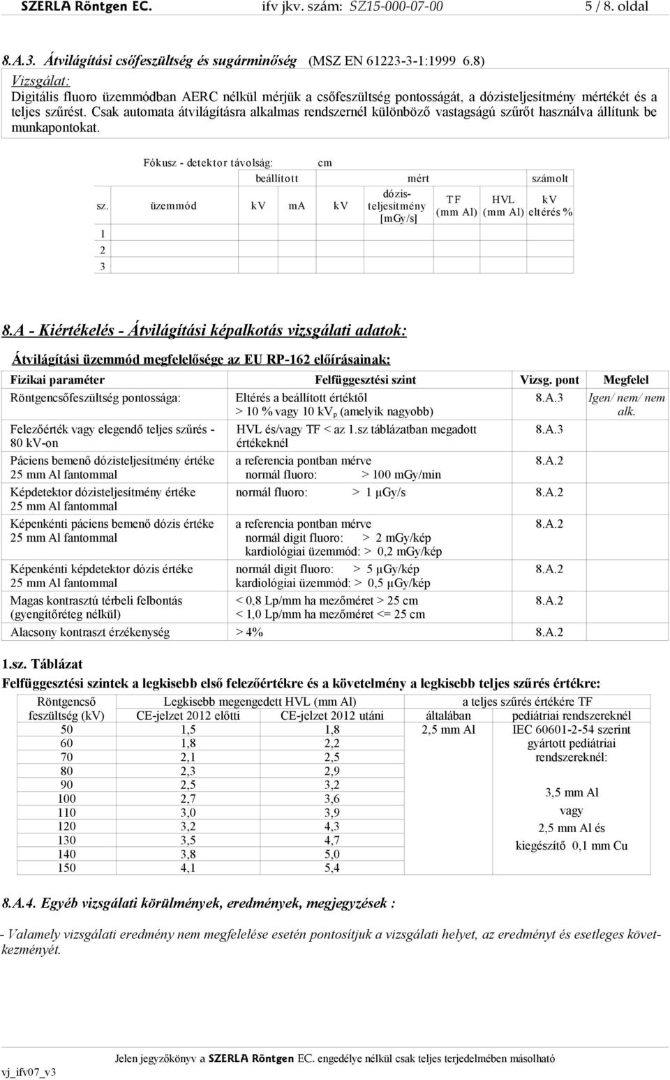 Csak automata átvilágításra alkalmas rendszernél különböző vastagságú szűrőt használva állítunk be munkapontokat. Fókusz - detektor távolság: cm beállított mért számolt sz.