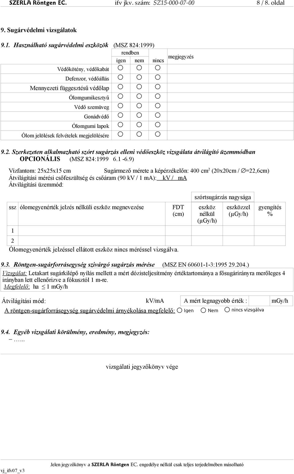 Használható sugárvédelmi eszközök (MSZ 824:1999) rendben igen nem nincs megjegyzés Védőkötény, védőkabát Defenzor, védőállás Mennyezeti függesztésű védőlap Ólomgumikesztyű Védő szemüveg Gonádvédő