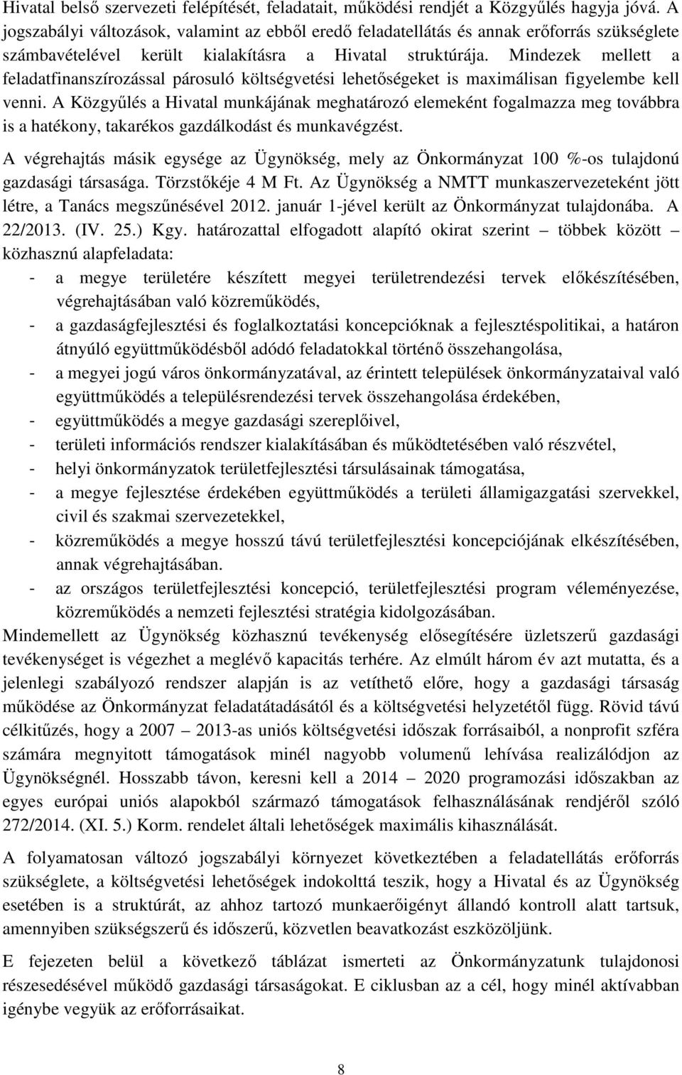 Mindezek mellett a feladatfinanszírozással párosuló költségvetési lehetőségeket is maximálisan figyelembe kell venni.