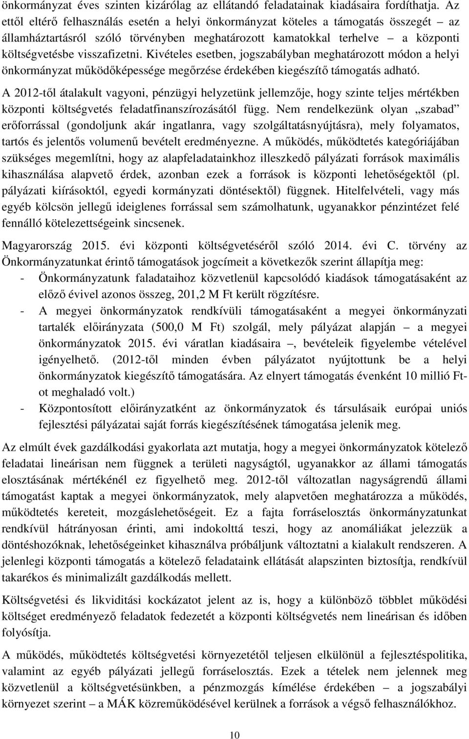 Kivételes esetben, jogszabályban meghatározott módon a helyi önkormányzat működőképessége megőrzése érdekében kiegészítő támogatás adható.