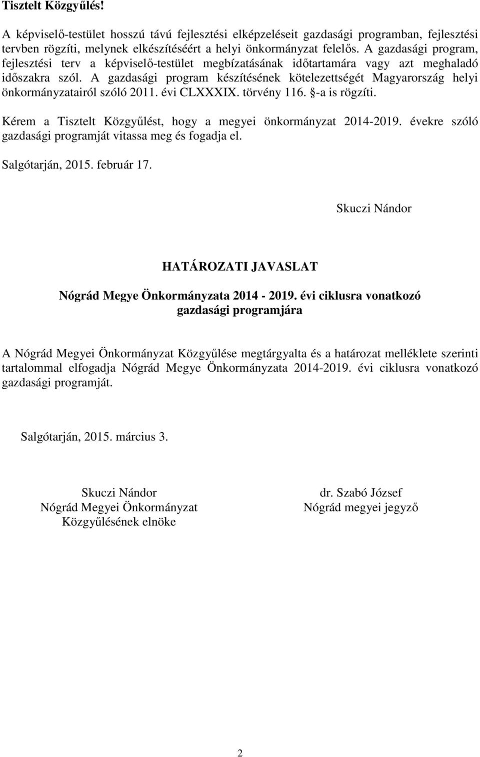 A gazdasági program készítésének kötelezettségét Magyarország helyi önkormányzatairól szóló 2011. évi CLXXXIX. törvény 116. -a is rögzíti.