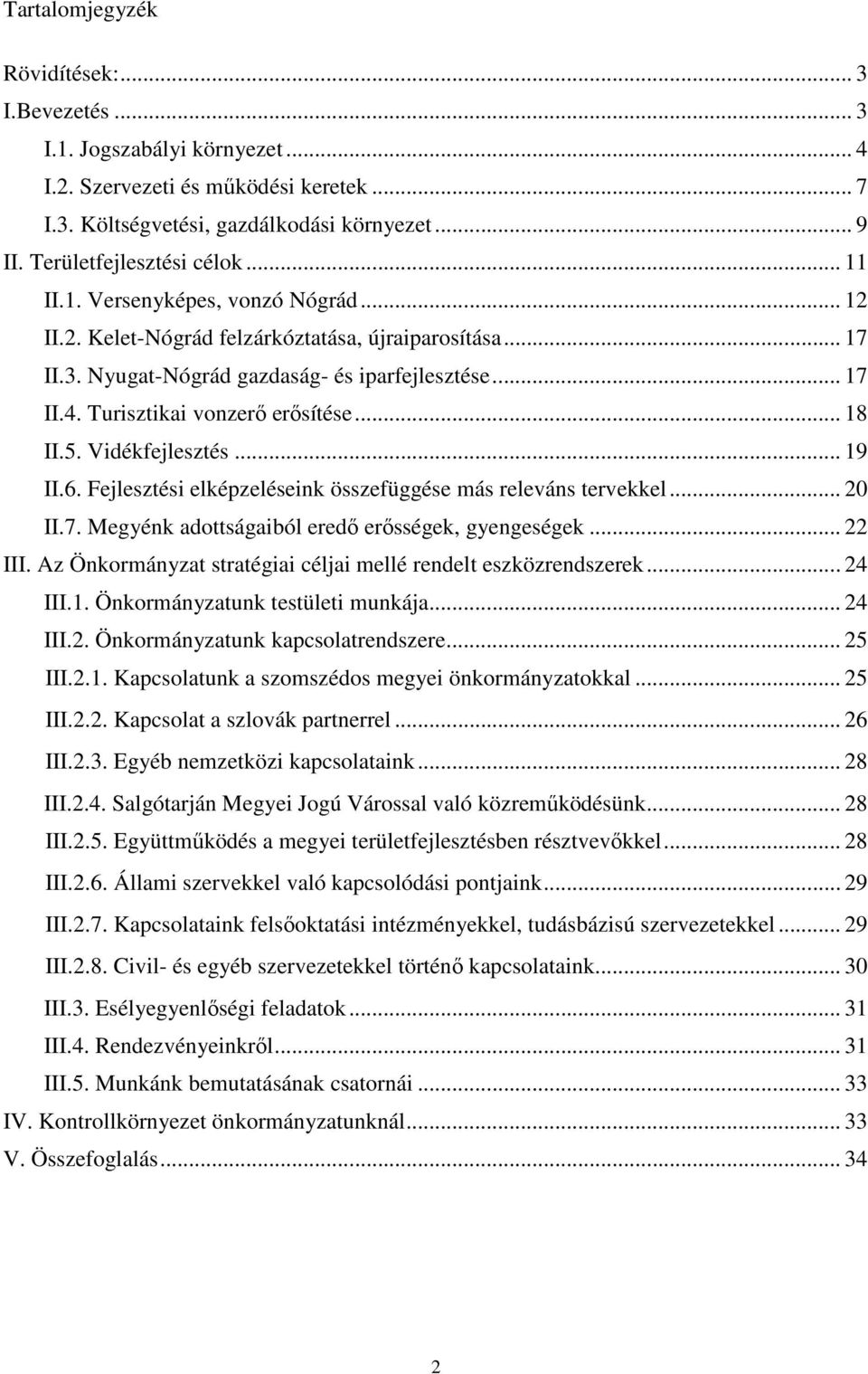 Turisztikai vonzerő erősítése... 18 II.5. Vidékfejlesztés... 19 II.6. Fejlesztési elképzeléseink összefüggése más releváns tervekkel... 20 II.7. Megyénk adottságaiból eredő erősségek, gyengeségek.