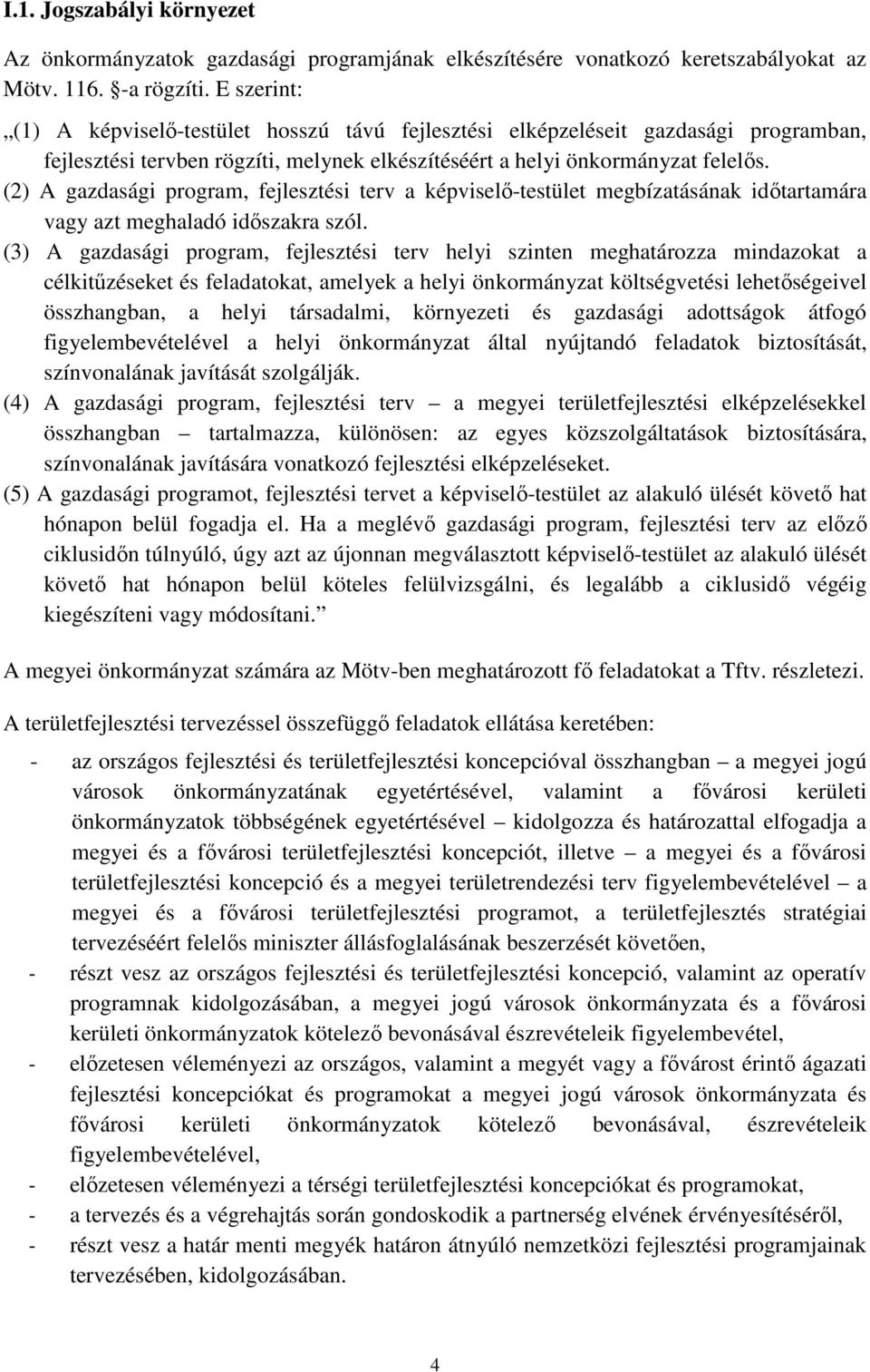 (2) A gazdasági program, fejlesztési terv a képviselő-testület megbízatásának időtartamára vagy azt meghaladó időszakra szól.