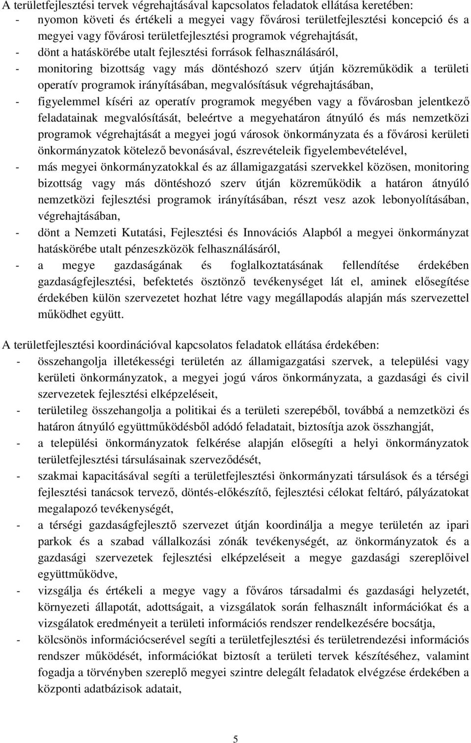 programok irányításában, megvalósításuk végrehajtásában, - figyelemmel kíséri az operatív programok megyében vagy a fővárosban jelentkező feladatainak megvalósítását, beleértve a megyehatáron átnyúló