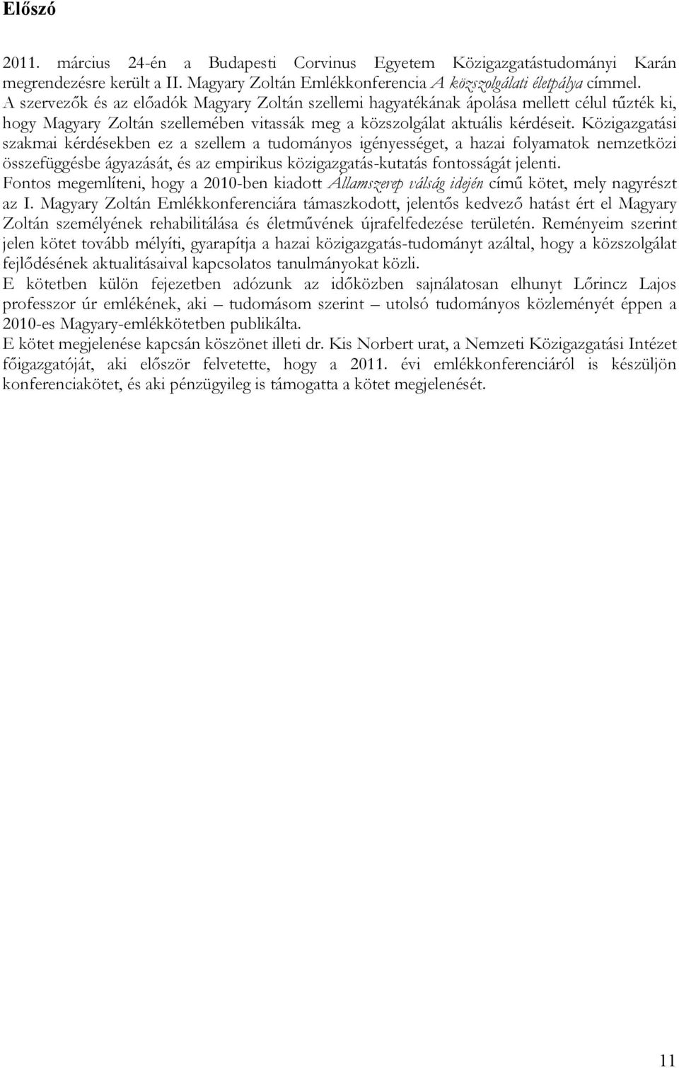 Közigazgatási szakmai kérdésekben ez a szellem a tudományos igényességet, a hazai folyamatok nemzetközi összefüggésbe ágyazását, és az empirikus közigazgatás-kutatás fontosságát jelenti.