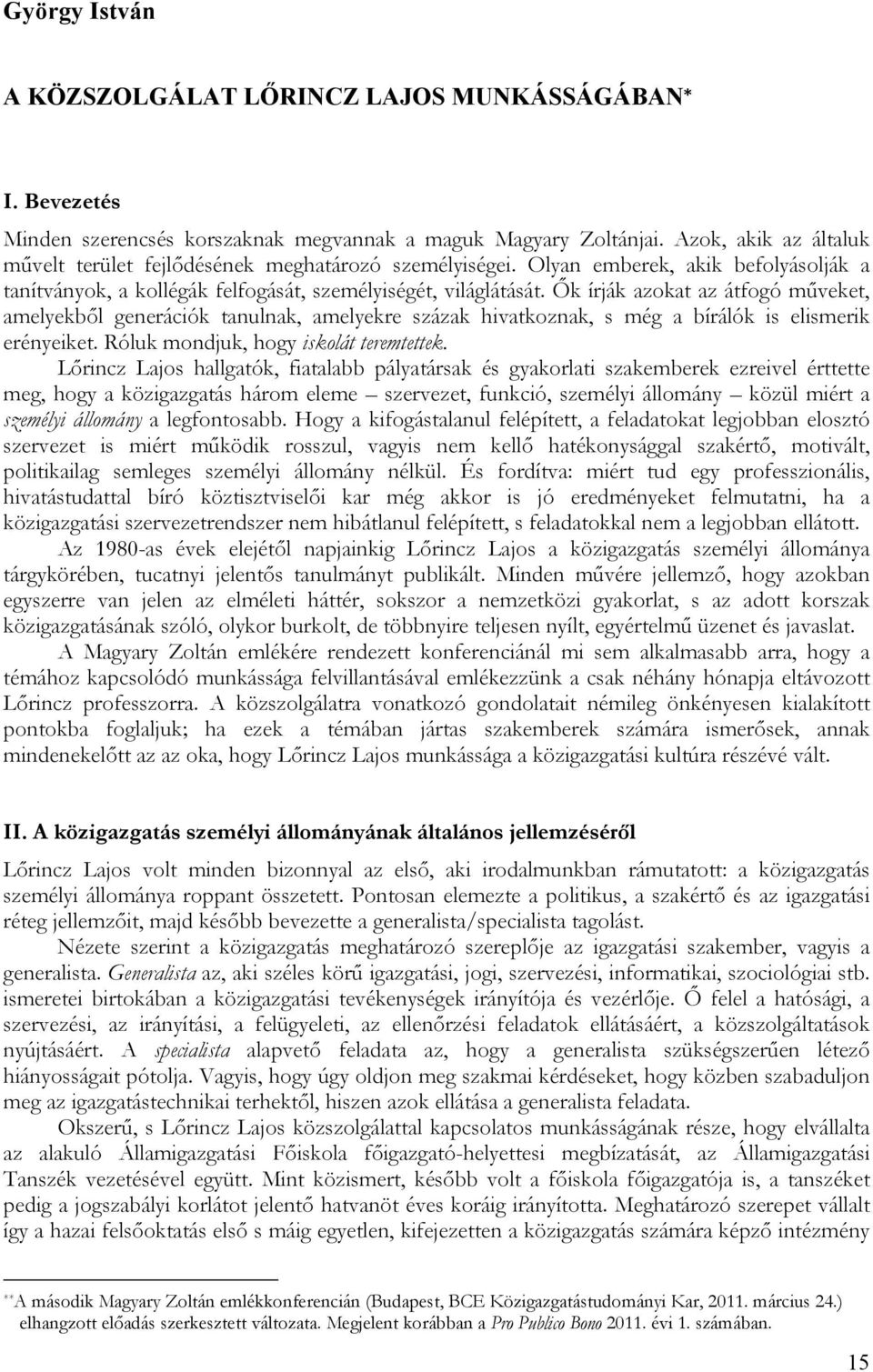 Ők írják azokat az átfogó műveket, amelyekből generációk tanulnak, amelyekre százak hivatkoznak, s még a bírálók is elismerik erényeiket. Róluk mondjuk, hogy iskolát teremtettek.