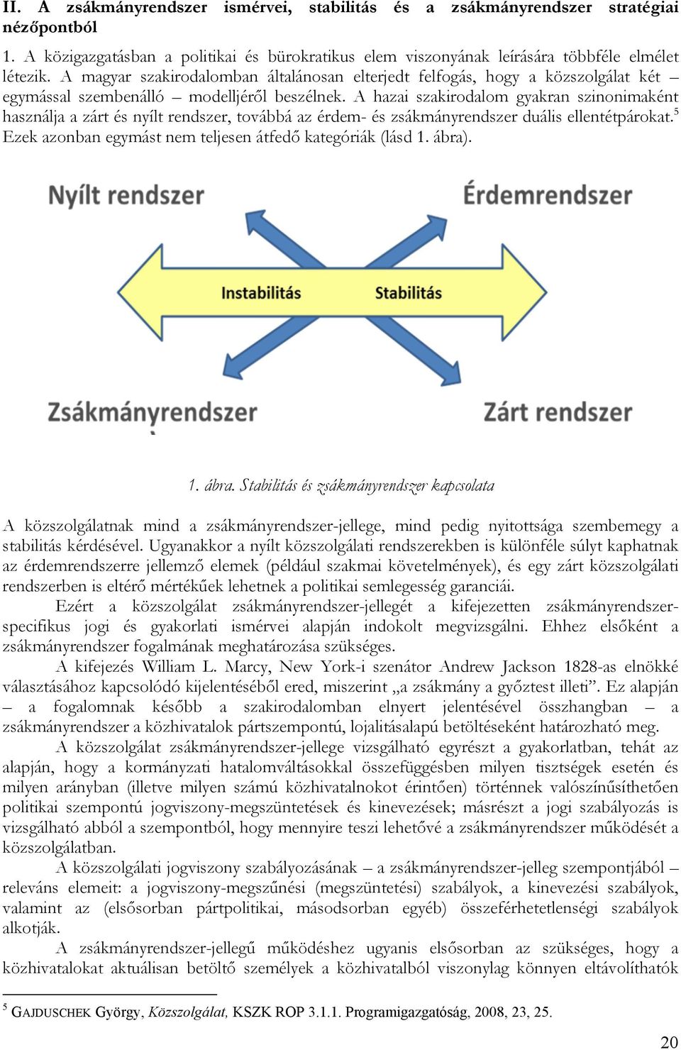 A hazai szakirodalom gyakran szinonimaként használja a zárt és nyílt rendszer, továbbá az érdem- és zsákmányrendszer duális ellentétpárokat.