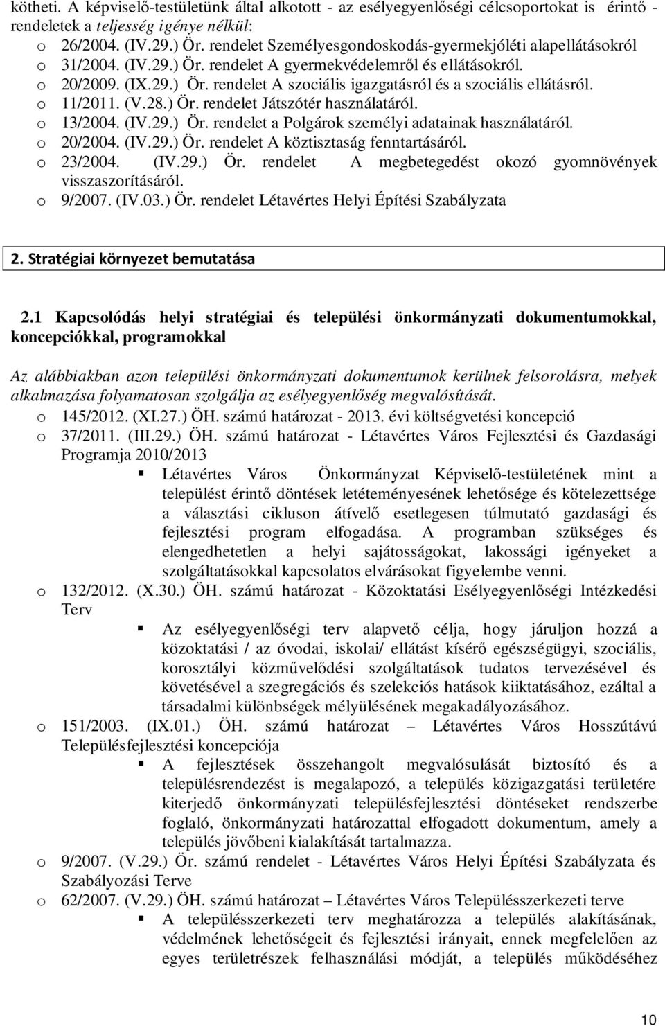 o 11/2011. (V.28.) Ör. rendelet Játszótér használatáról. o 13/2004. (IV.29.) Ör. rendelet a Polgárok személyi adatainak használatáról. o 20/2004. (IV.29.) Ör. rendelet A köztisztaság fenntartásáról.