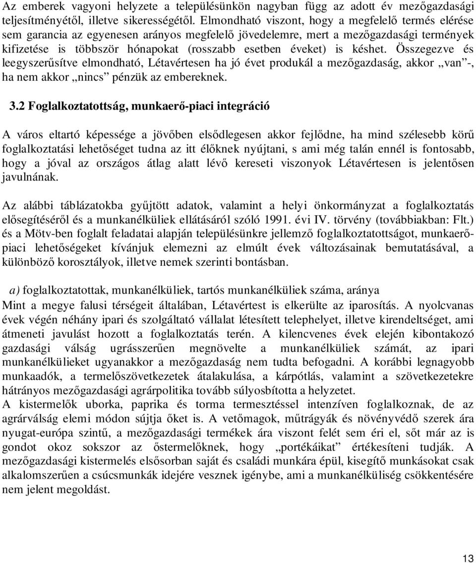 is késhet. Összegezve és leegyszerűsítve elmondható, Létavértesen ha jó évet produkál a mezőgazdaság, akkor van -, ha nem akkor nincs pénzük az embereknek. 3.