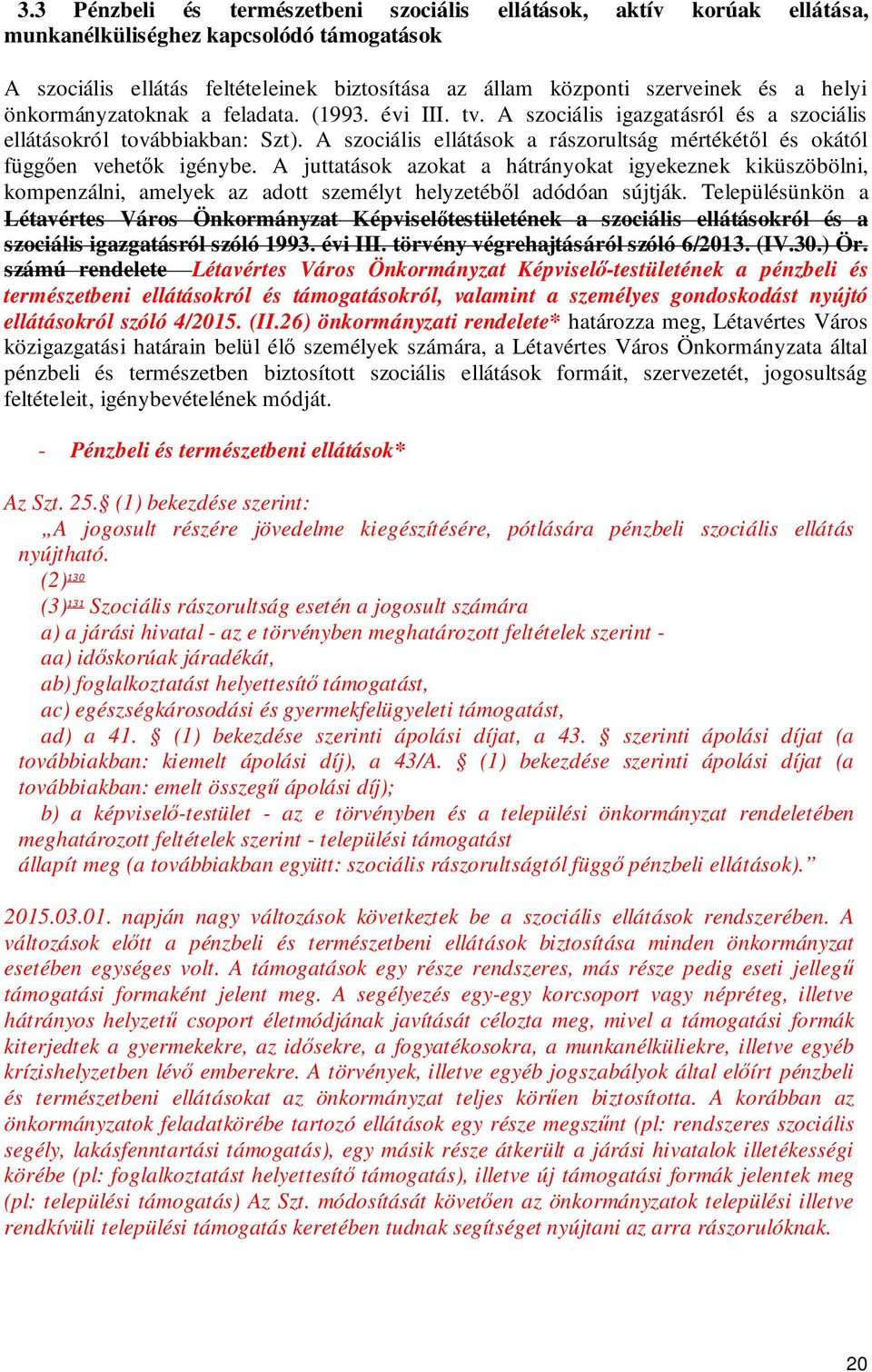 A szociális ellátások a rászorultság mértékétől és okától függően vehetők igénybe.