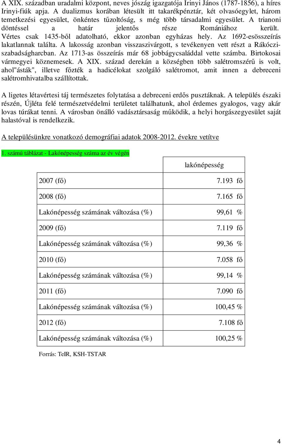 A trianoni döntéssel a határ jelentős része Romániához került. Vértes csak 1435-ből adatolható, ekkor azonban egyházas hely. Az 1692-esösszeírás lakatlannak találta.