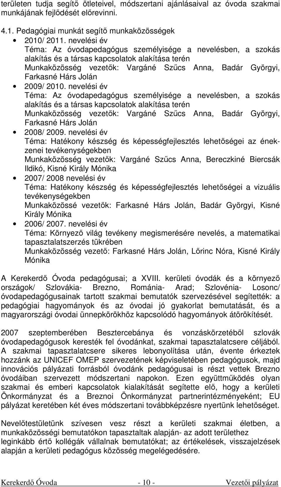 2010. nevelési év Téma: Az pedagógus személyisége a nevelésben, a szokás alakítás és a társas kapcsolatok alakítása terén Munkaközösség vezetők: Vargáné Szűcs Anna, Badár Györgyi, Farkasné Hárs Jolán