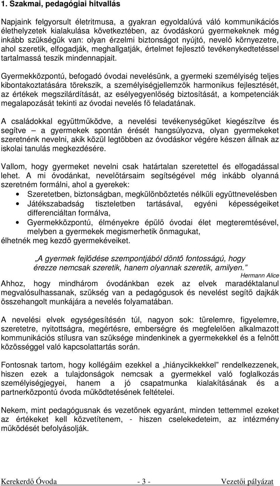 Gyermekközpontú, befogadó i nevelésünk, a gyermeki személyiség teljes kibontakoztatására törekszik, a személyiségjellemzők harmonikus fejlesztését, az értékek megszilárdítását, az esélyegyenlőség