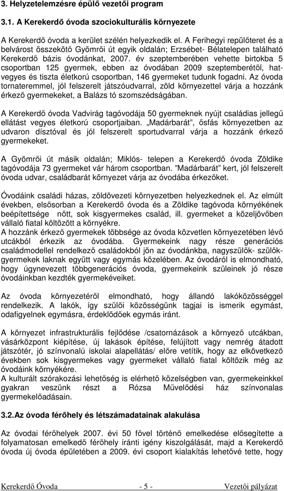 év szeptemberében vehette birtokba 5 csoportban 125 gyermek, ebben az óvodában 2009 szeptemberétől, hatvegyes és tiszta életkorú csoportban, 146 gyermeket tudunk fogadni.