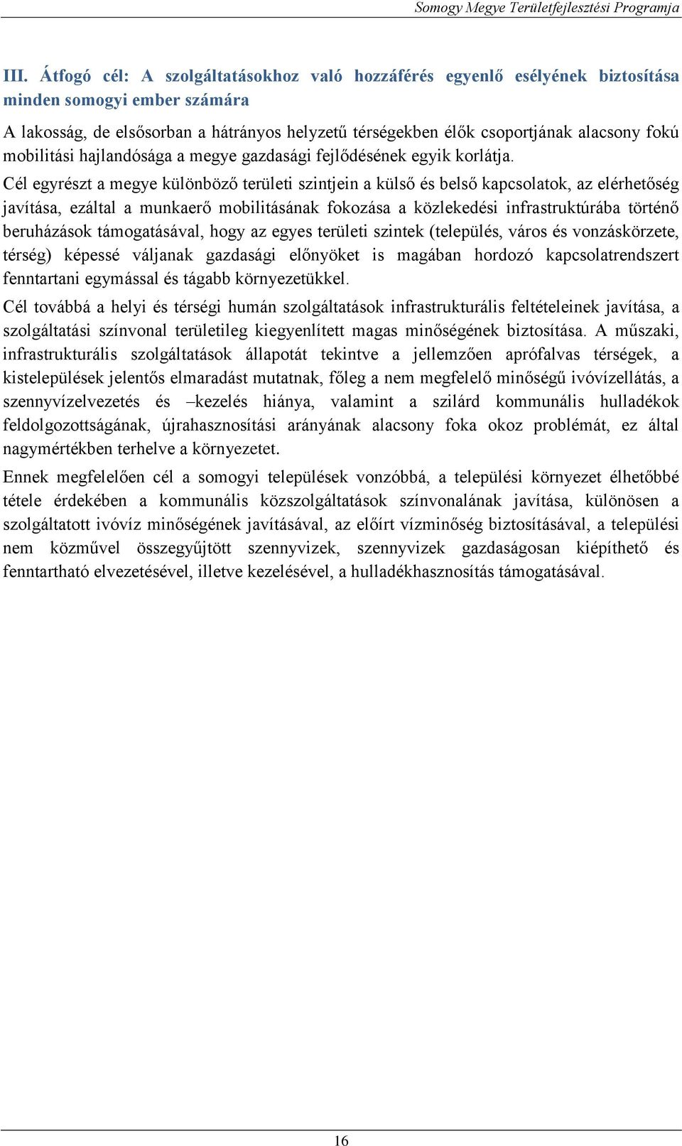 Cél egyrészt a megye különböző területi szintjein a külső és belső kapcsolatok, az elérhetőség javítása, ezáltal a munkaerő mobilitásának fokozása a közlekedési infrastruktúrába történő beruházások