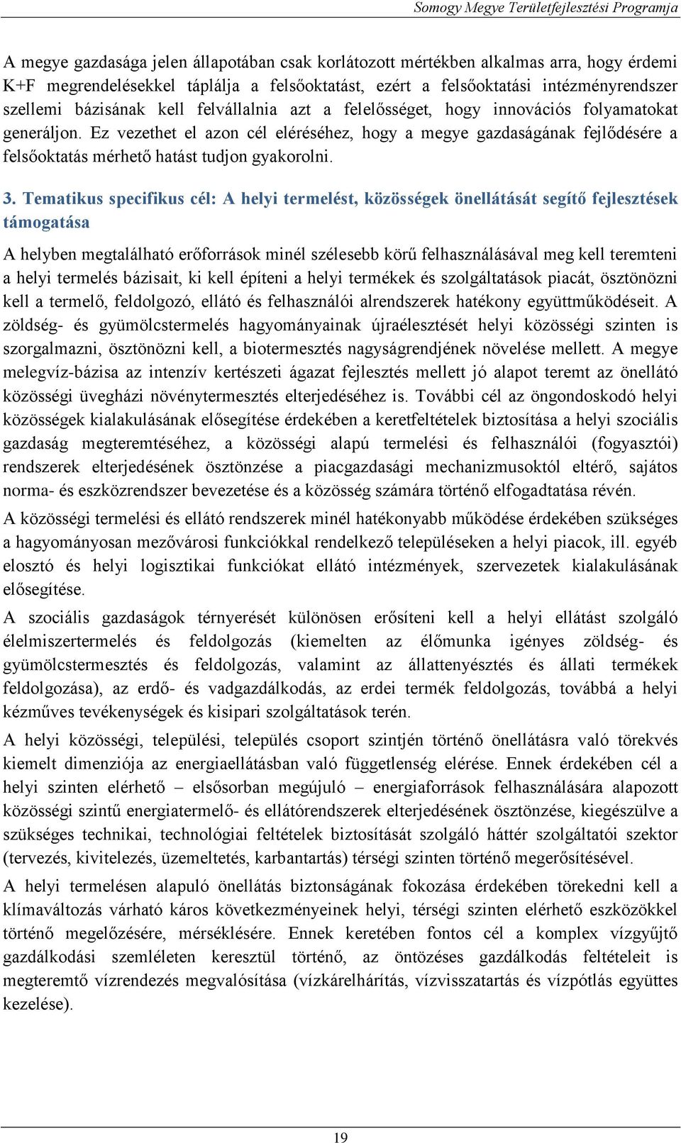 Ez vezethet el azon cél eléréséhez, hogy a megye gazdaságának fejlődésére a felsőoktatás mérhető hatást tudjon gyakorolni. 3.