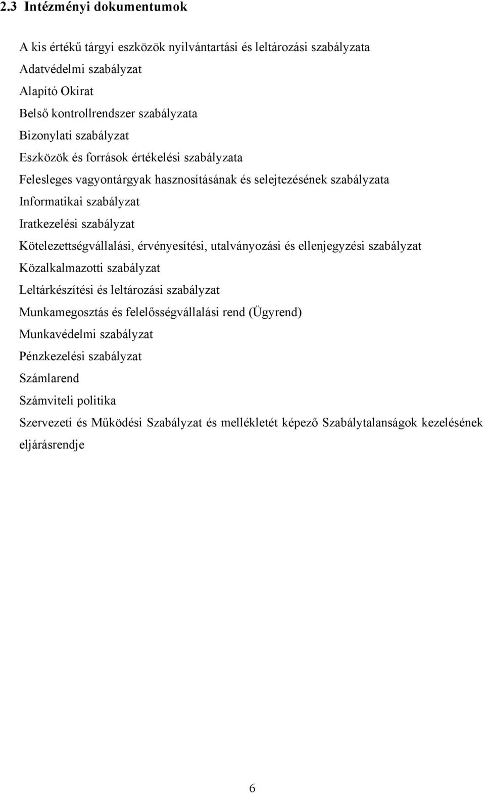 Kötelezettségvállalási, érvényesítési, utalványozási és ellenjegyzési szabályzat Közalkalmazotti szabályzat Leltárkészítési és leltározási szabályzat Munkamegosztás és