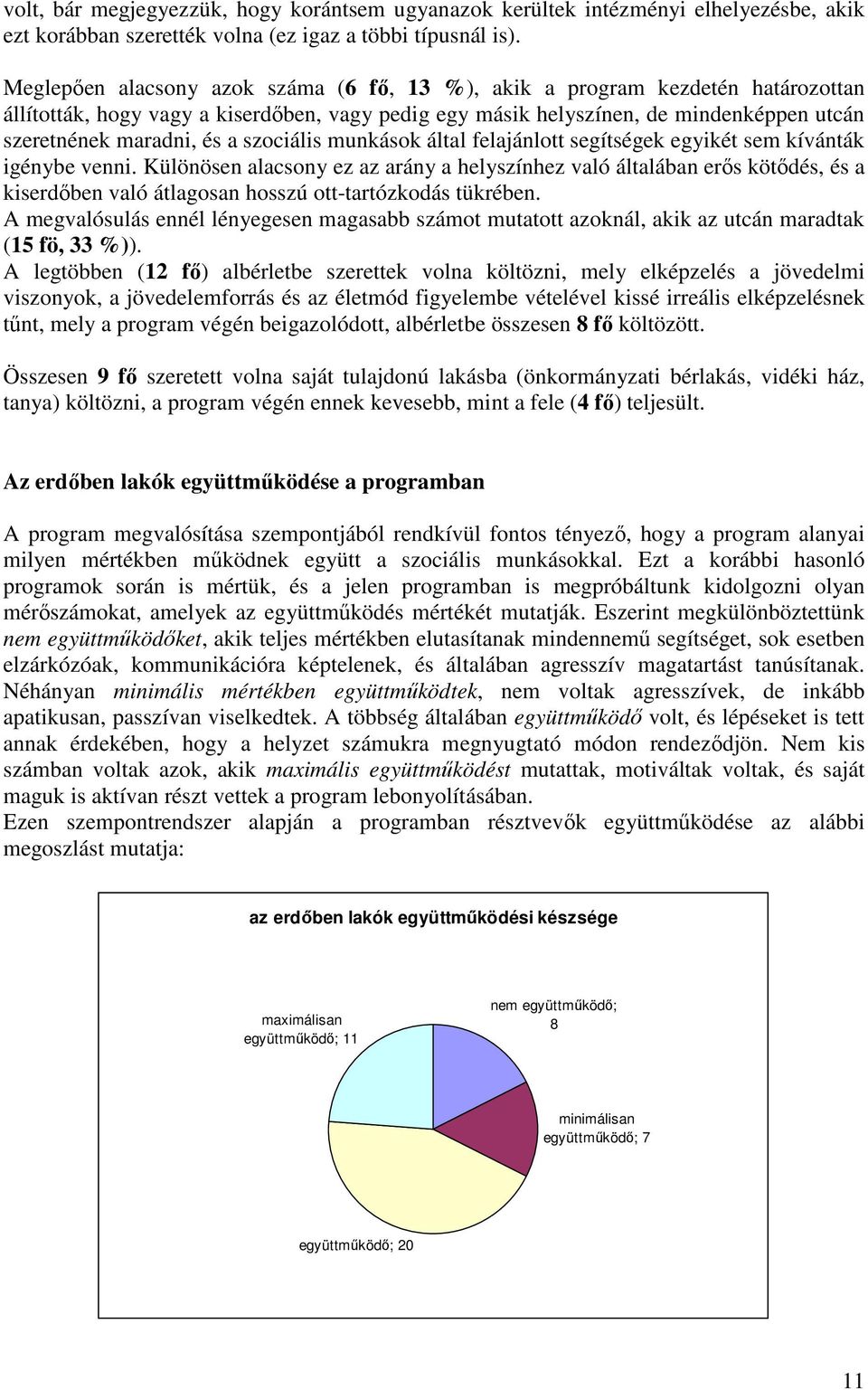 szociális munkások által felajánlott segítségek egyikét sem kívánták igénybe venni.